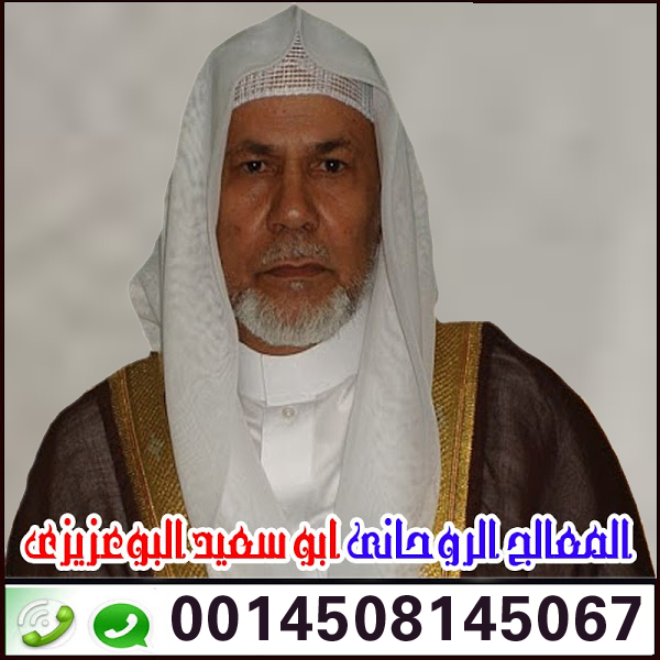 الشيخ الروحاني ابو سعيد البوعزيزي اقوى شيخ روحاني جلب الحبيب سحر المحبه 0014508145067